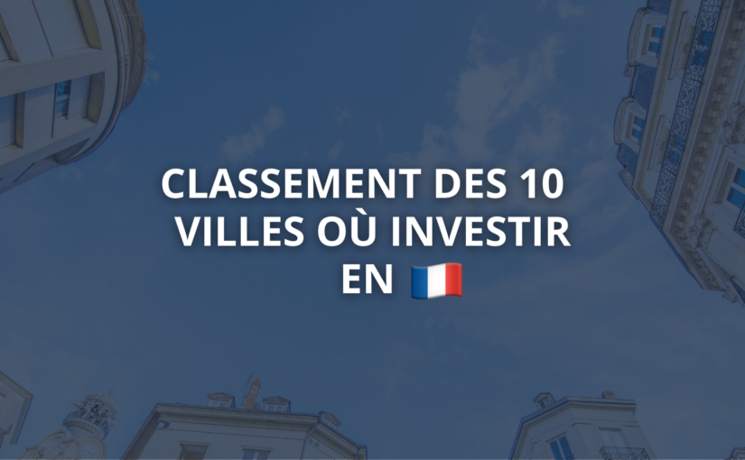 Classement des 10 meilleures villes où investir dans l’immobilier en France